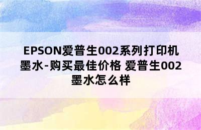 EPSON爱普生002系列打印机墨水-购买最佳价格 爱普生002墨水怎么样